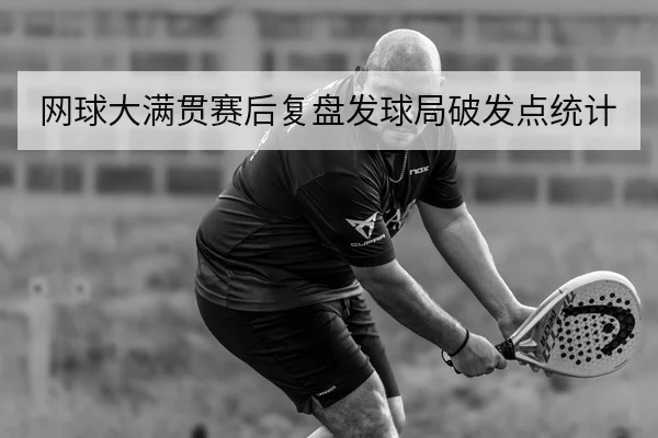 网球大满贯赛后复盘发球局破发点统计